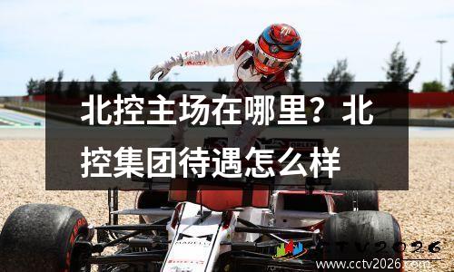 北控主场在哪里？北控集团待遇怎么样