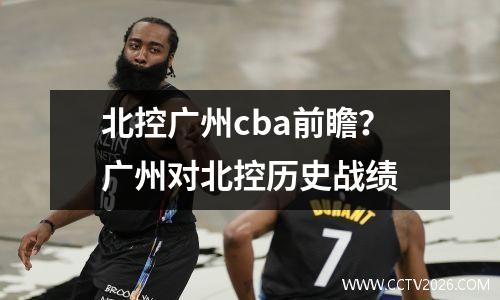北控广州cba前瞻？广州对北控历史战绩