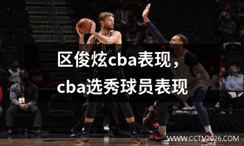 区俊炫cba表现，cba选秀球员表现