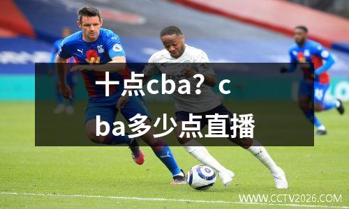 十点cba？cba多少点直播