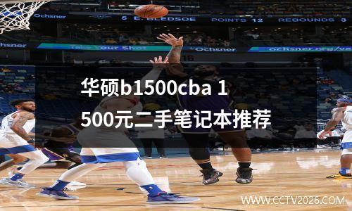 华硕b1500cba 1500元二手笔记本推荐