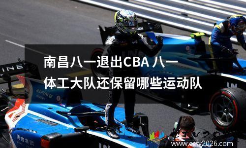 南昌八一退出CBA 八一体工大队还保留哪些运动队