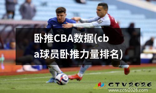 卧推CBA数据(cba球员卧推力量排名)