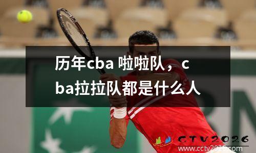 历年cba 啦啦队，cba拉拉队都是什么人