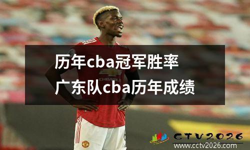 历年cba冠军胜率 广东队cba历年成绩