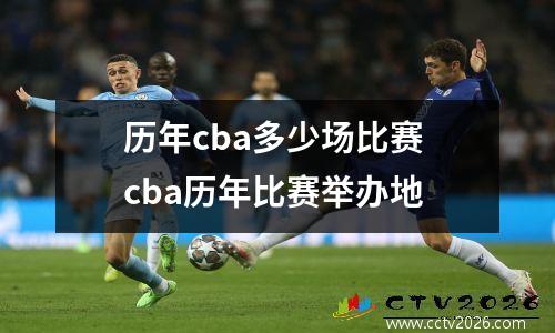 历年cba多少场比赛 cba历年比赛举办地