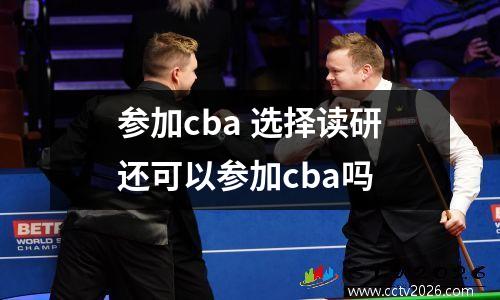 参加cba 选择读研还可以参加cba吗