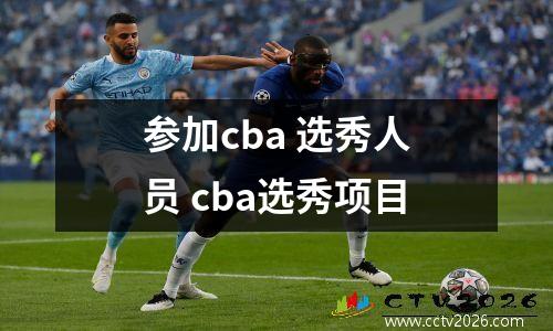 参加cba 选秀人员 cba选秀项目