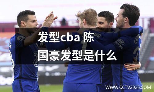 发型cba 陈国豪发型是什么