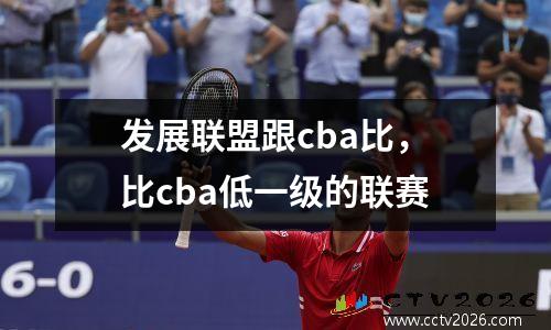发展联盟跟cba比，比cba低一级的联赛