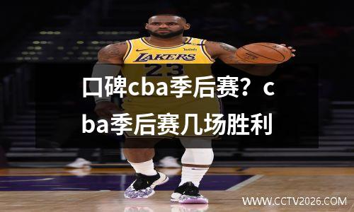 口碑cba季后赛？cba季后赛几场胜利