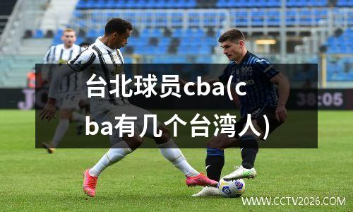 台北球员cba(cba有几个台湾人)