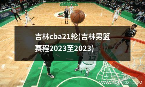 吉林cba21轮(吉林男篮赛程2023至2023)