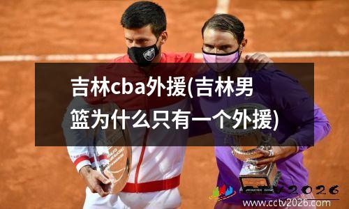 吉林cba外援(吉林男篮为什么只有一个外援)