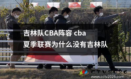 吉林队CBA阵容 cba夏季联赛为什么没有吉林队