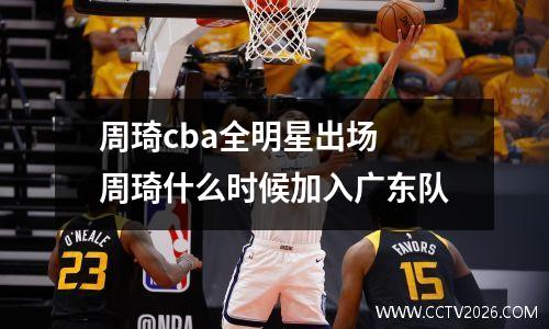 周琦cba全明星出场 周琦什么时候加入广东队