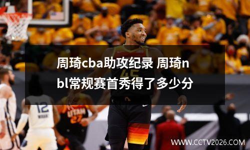 周琦cba助攻纪录 周琦nbl常规赛首秀得了多少分