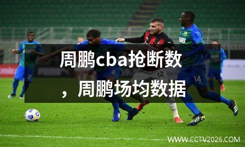 周鹏cba抢断数，周鹏场均数据