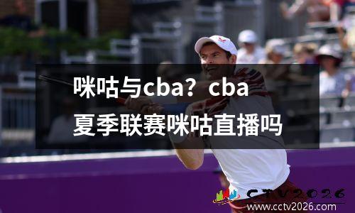 咪咕与cba？cba夏季联赛咪咕直播吗