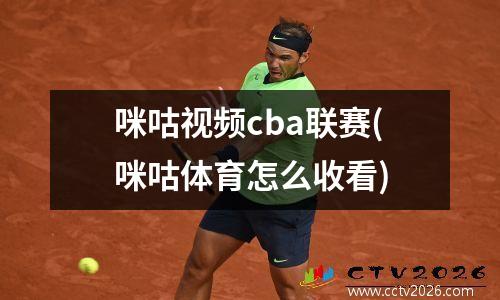 咪咕视频cba联赛(咪咕体育怎么收看)