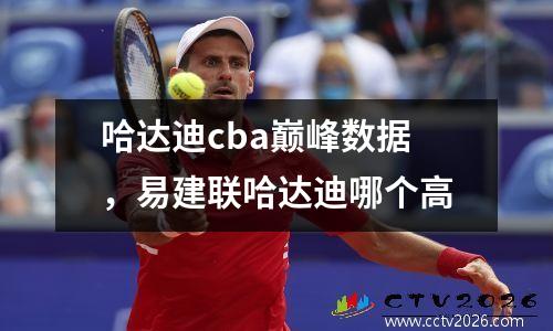 哈达迪cba巅峰数据，易建联哈达迪哪个高