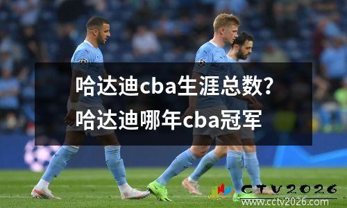 哈达迪cba生涯总数？哈达迪哪年cba冠军