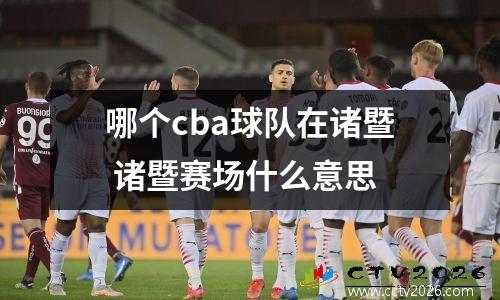 哪个cba球队在诸暨 诸暨赛场什么意思