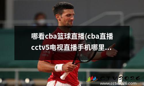 哪看cba篮球直播(cba直播cctv5电视直播手机哪里看)