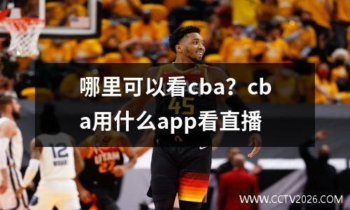 哪里可以看cba？cba用什么app看直播