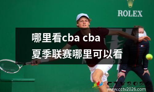 哪里看cba cba夏季联赛哪里可以看