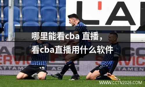 哪里能看cba 直播，看cba直播用什么软件