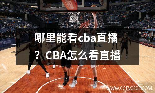 哪里能看cba直播？CBA怎么看直播