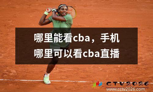 哪里能看cba，手机哪里可以看cba直播