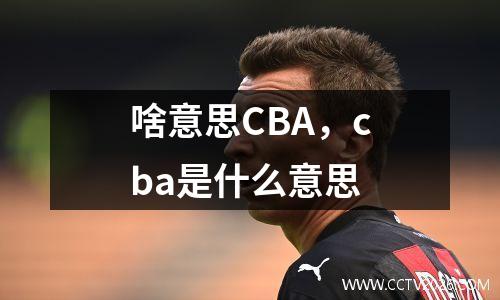 啥意思CBA，cba是什么意思