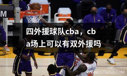 四外援球队cba，cba场上可以有双外援吗