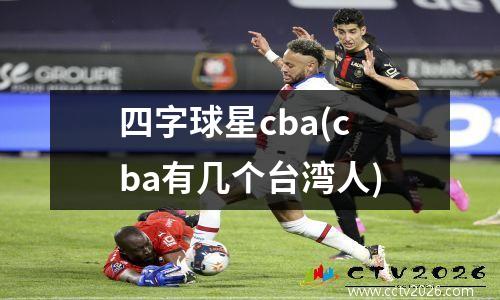 四字球星cba(cba有几个台湾人)