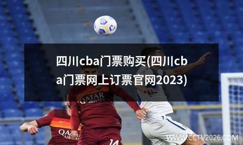 四川cba门票购买(四川cba门票网上订票官网2023)