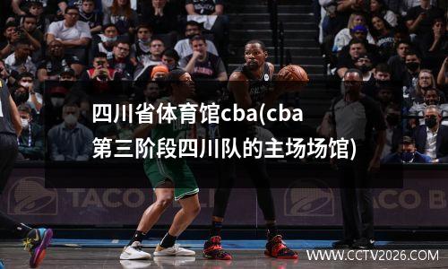 四川省体育馆cba(cba第三阶段四川队的主场场馆)