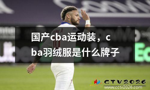 国产cba运动装，cba羽绒服是什么牌子