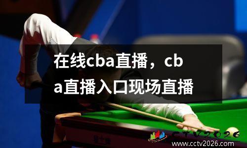 在线cba直播，cba直播入口现场直播