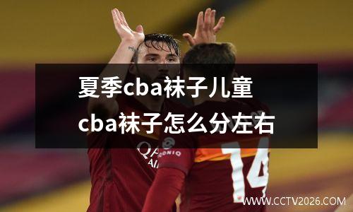 夏季cba袜子儿童 cba袜子怎么分左右