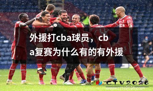 外援打cba球员，cba复赛为什么有的有外援