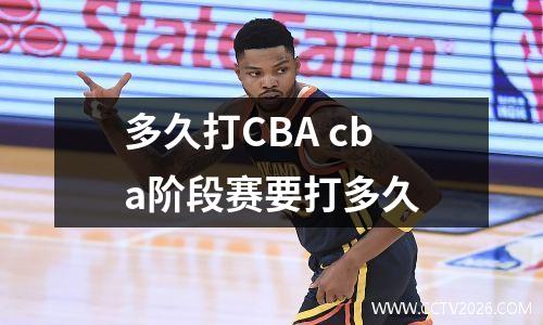 多久打CBA cba阶段赛要打多久