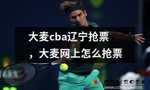 大麦cba辽宁抢票，大麦网上怎么抢票