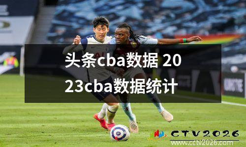头条cba数据 2023cba数据统计