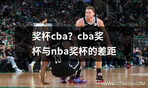 奖杯cba？cba奖杯与nba奖杯的差距