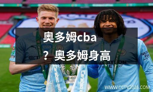 奥多姆cba？奥多姆身高