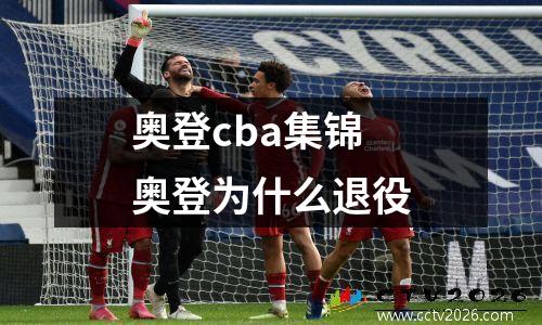 奥登cba集锦 奥登为什么退役