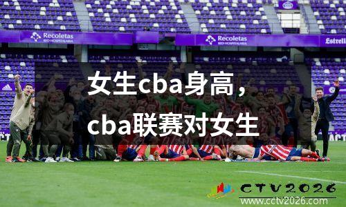 女生cba身高，cba联赛对女生