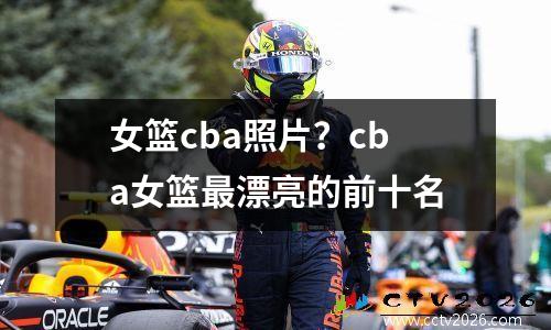 女篮cba照片？cba女篮最漂亮的前十名